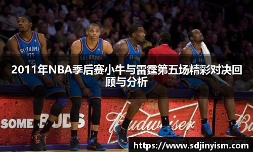 2011年NBA季后赛小牛与雷霆第五场精彩对决回顾与分析